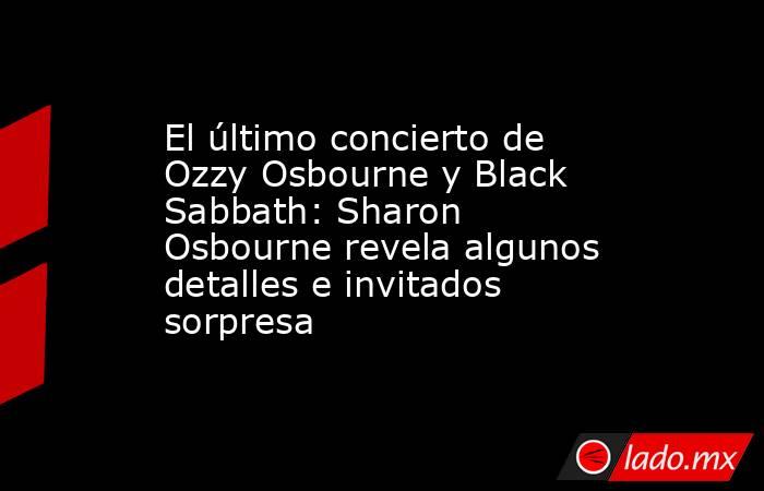 El último concierto de Ozzy Osbourne y Black Sabbath: Sharon Osbourne revela algunos detalles e invitados sorpresa. Noticias en tiempo real