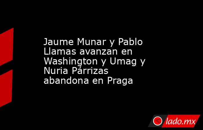 Jaume Munar y Pablo Llamas avanzan en Washington y Umag y Nuria Párrizas abandona en Praga. Noticias en tiempo real