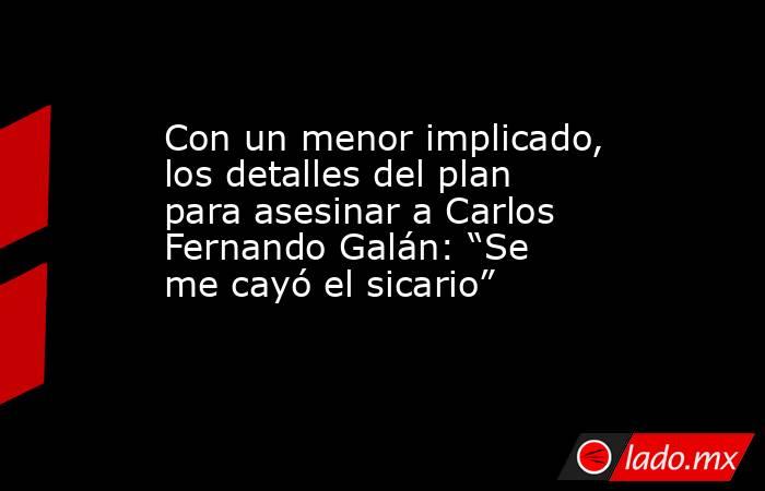 Con un menor implicado, los detalles del plan para asesinar a Carlos Fernando Galán: “Se me cayó el sicario”  . Noticias en tiempo real