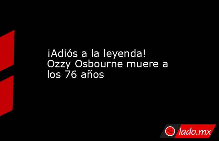 ¡Adiós a la leyenda! Ozzy Osbourne muere a los 76 años. Noticias en tiempo real