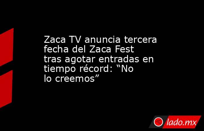 Zaca TV anuncia tercera fecha del Zaca Fest tras agotar entradas en tiempo récord: “No lo creemos”. Noticias en tiempo real