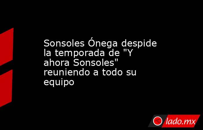 Sonsoles Ónega despide la temporada de 