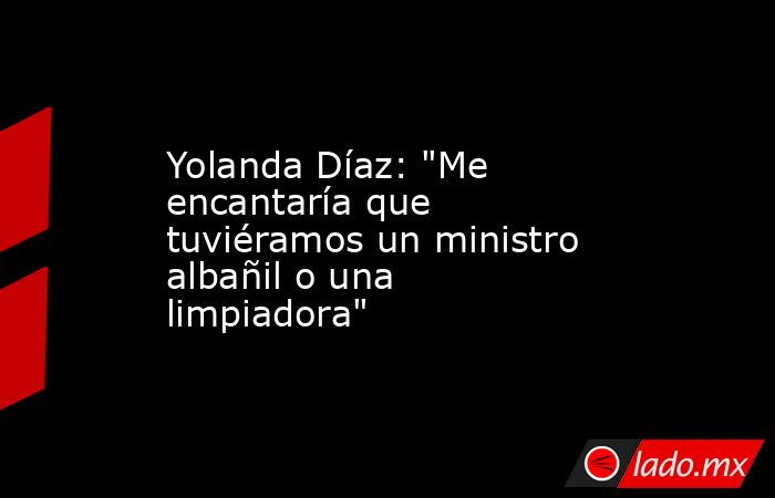 Yolanda Díaz: 