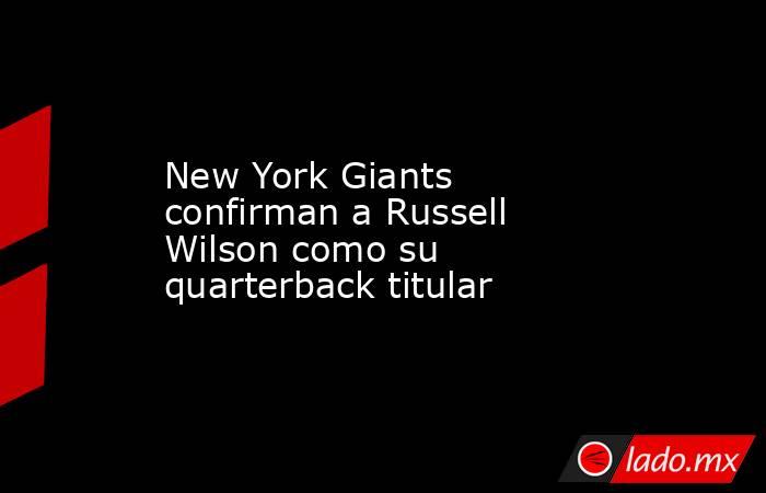 New York Giants confirman a Russell Wilson como su quarterback titular. Noticias en tiempo real