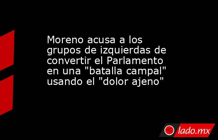 Moreno acusa a los grupos de izquierdas de convertir el Parlamento en una 