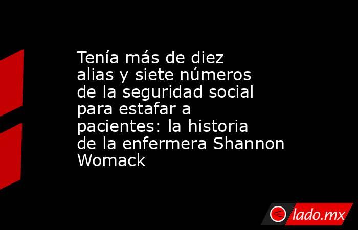 Tenía más de diez alias y siete números de la seguridad social para estafar a pacientes: la historia de la enfermera Shannon Womack. Noticias en tiempo real