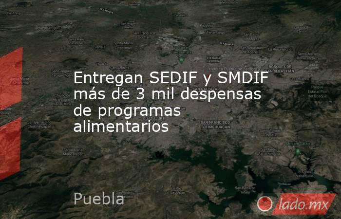 Entregan SEDIF y SMDIF más de 3 mil despensas de programas alimentarios. Noticias en tiempo real