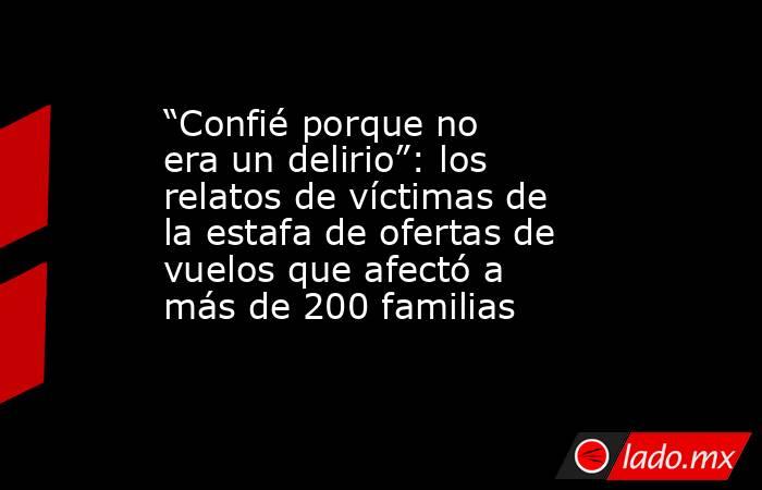 “Confié porque no era un delirio”: los relatos de víctimas de la estafa de ofertas de vuelos que afectó a más de 200 familias. Noticias en tiempo real