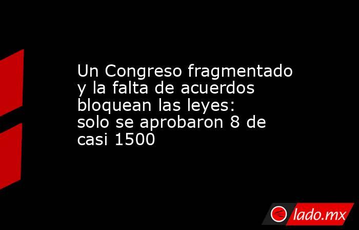 Un Congreso fragmentado y la falta de acuerdos bloquean las leyes: solo se aprobaron 8 de casi 1500. Noticias en tiempo real