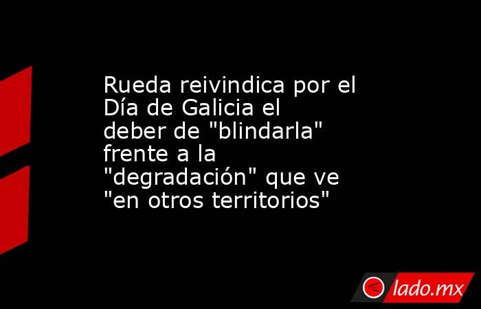 Rueda reivindica por el Día de Galicia el deber de 