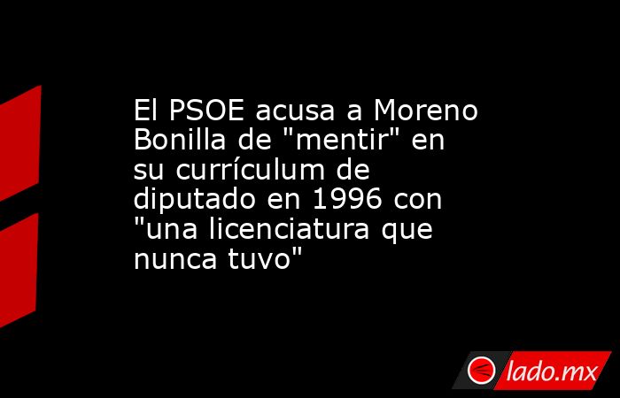 El PSOE acusa a Moreno Bonilla de 