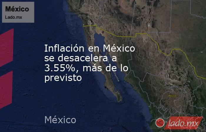 Inflación en México se desacelera a 3.55%, más de lo previsto. Noticias en tiempo real