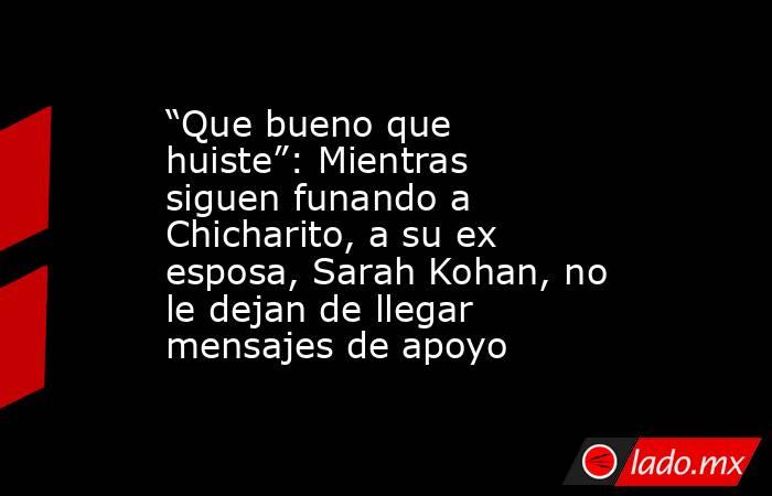 “Que bueno que huiste”: Mientras siguen funando a Chicharito, a su ex esposa, Sarah Kohan, no le dejan de llegar mensajes de apoyo. Noticias en tiempo real
