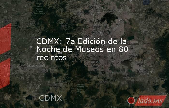 CDMX: 7a Edición de la Noche de Museos en 80 recintos. Noticias en tiempo real