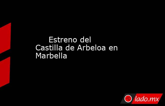                                                                              Estreno del Castilla de Arbeloa en Marbella                                                                         . Noticias en tiempo real