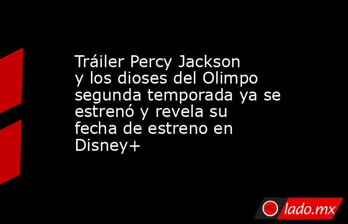Tráiler Percy Jackson y los dioses del Olimpo segunda temporada ya se estrenó y revela su fecha de estreno en Disney+. Noticias en tiempo real