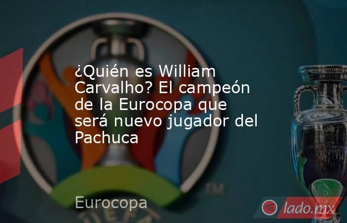 ¿Quién es William Carvalho? El campeón de la Eurocopa que será nuevo jugador del Pachuca . Noticias en tiempo real