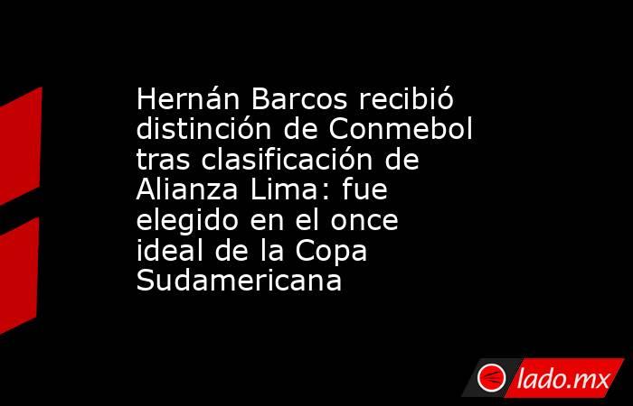 Hernán Barcos recibió distinción de Conmebol tras clasificación de Alianza Lima: fue elegido en el once ideal de la Copa Sudamericana . Noticias en tiempo real