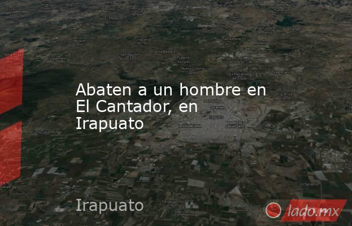 Abaten a un hombre en El Cantador, en Irapuato. Noticias en tiempo real