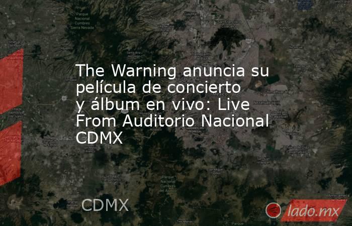 The Warning anuncia su película de concierto y álbum en vivo: Live From Auditorio Nacional CDMX. Noticias en tiempo real