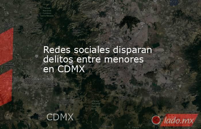 Redes sociales disparan delitos entre menores en CDMX. Noticias en tiempo real