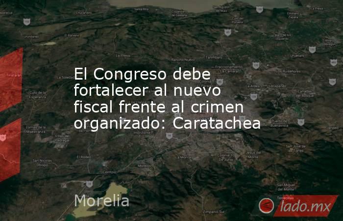 El Congreso debe fortalecer al nuevo fiscal frente al crimen organizado: Caratachea. Noticias en tiempo real