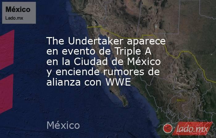 The Undertaker aparece en evento de Triple A en la Ciudad de México y enciende rumores de alianza con WWE. Noticias en tiempo real