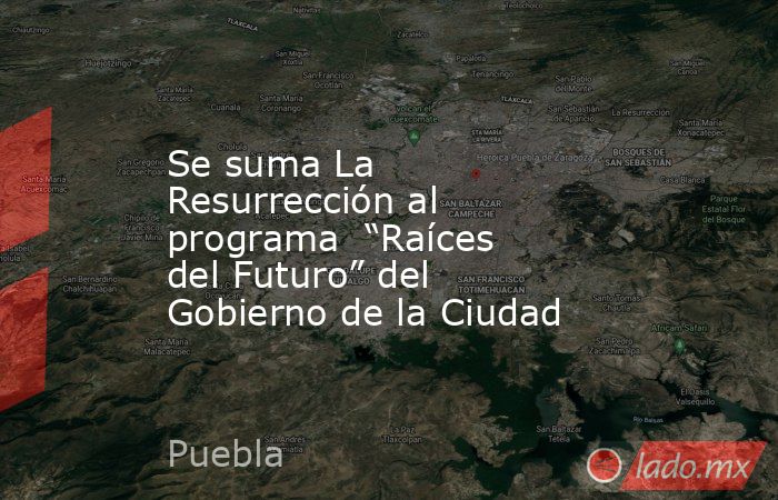 Se suma La Resurrección al programa  “Raíces del Futuro” del Gobierno de la Ciudad. Noticias en tiempo real