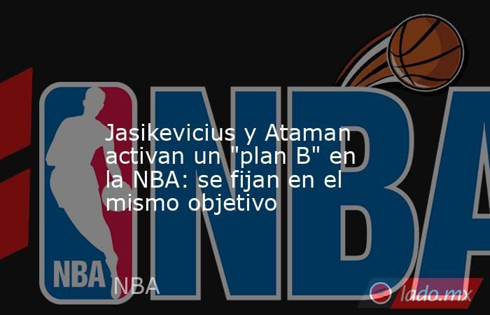                                                                                                                    Jasikevicius y Ataman activan un 
