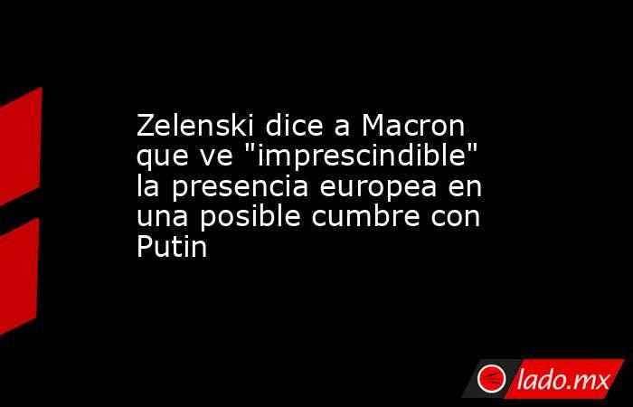 Zelenski dice a Macron que ve 