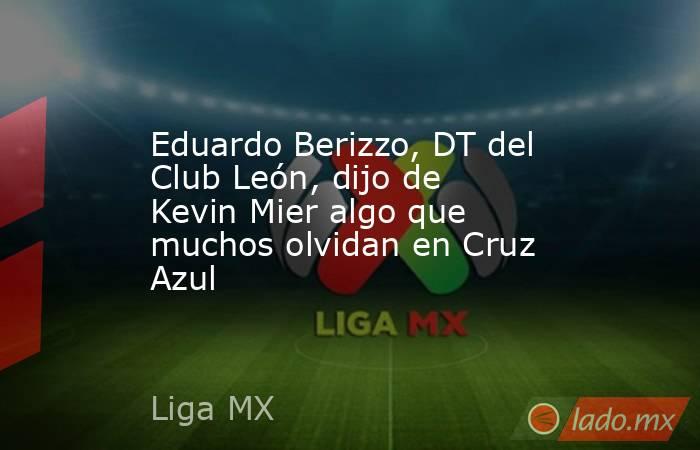 Eduardo Berizzo, DT del Club León, dijo de Kevin Mier algo que muchos olvidan en Cruz Azul. Noticias en tiempo real