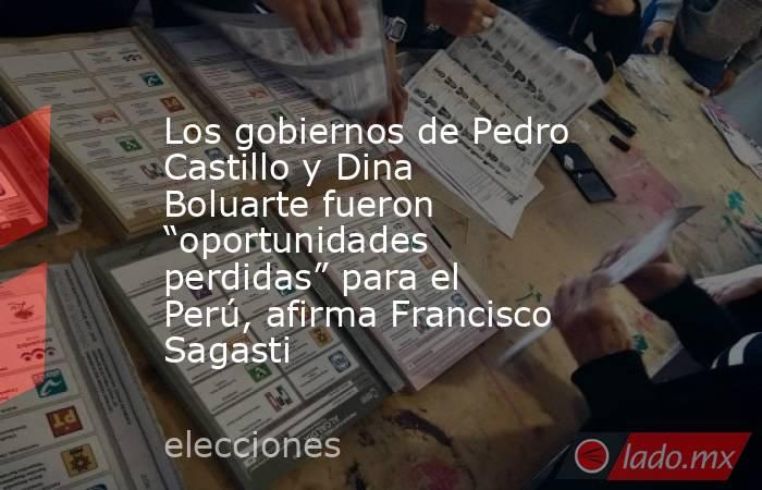 Los gobiernos de Pedro Castillo y Dina Boluarte fueron “oportunidades perdidas” para el Perú, afirma Francisco Sagasti. Noticias en tiempo real