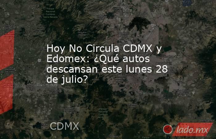 Hoy No Circula CDMX y Edomex: ¿Qué autos descansan este lunes 28 de julio?. Noticias en tiempo real