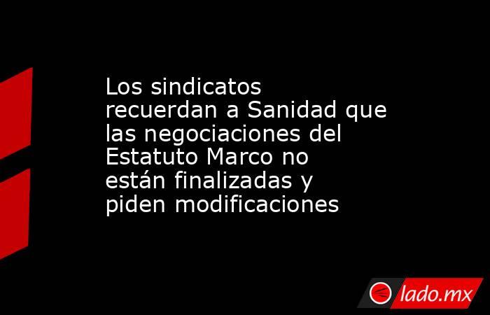 Los sindicatos recuerdan a Sanidad que las negociaciones del Estatuto Marco no están finalizadas y piden modificaciones. Noticias en tiempo real