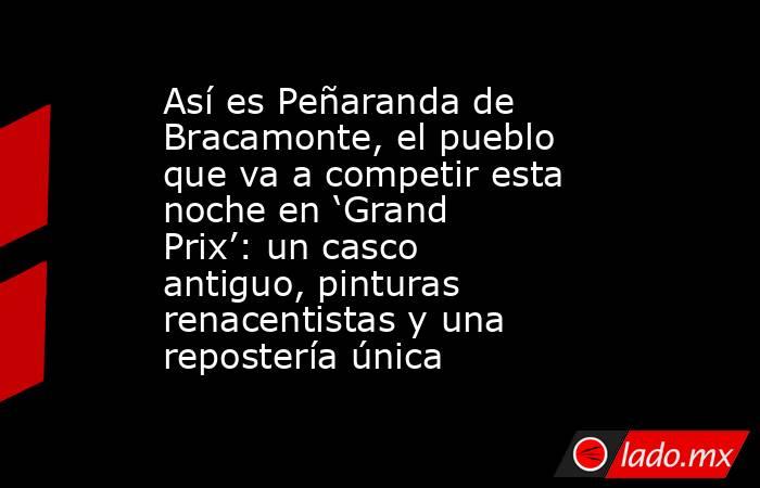 Así es Peñaranda de Bracamonte, el pueblo que va a competir esta noche en ‘Grand Prix’: un casco antiguo, pinturas renacentistas y una repostería única. Noticias en tiempo real