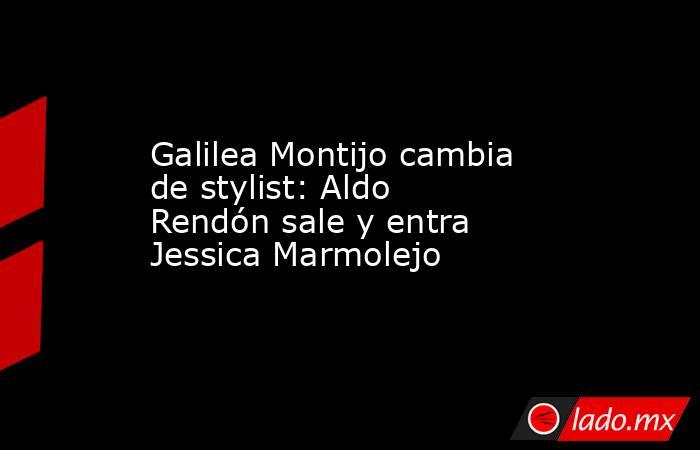 Galilea Montijo cambia de stylist: Aldo Rendón sale y entra Jessica Marmolejo. Noticias en tiempo real