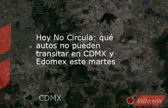 Hoy No Circula: qué autos no pueden transitar en CDMX y Edomex este martes. Noticias en tiempo real