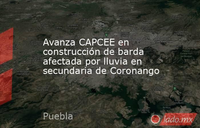 Avanza CAPCEE en construcción de barda afectada por lluvia en secundaria de Coronango. Noticias en tiempo real