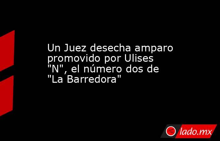 Un Juez desecha amparo promovido por Ulises 