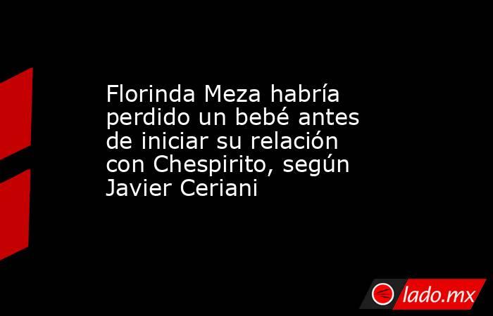 Florinda Meza habría perdido un bebé antes de iniciar su relación con Chespirito, según Javier Ceriani. Noticias en tiempo real