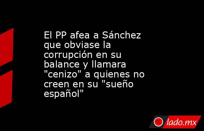 El PP afea a Sánchez que obviase la corrupción en su balance y llamara 