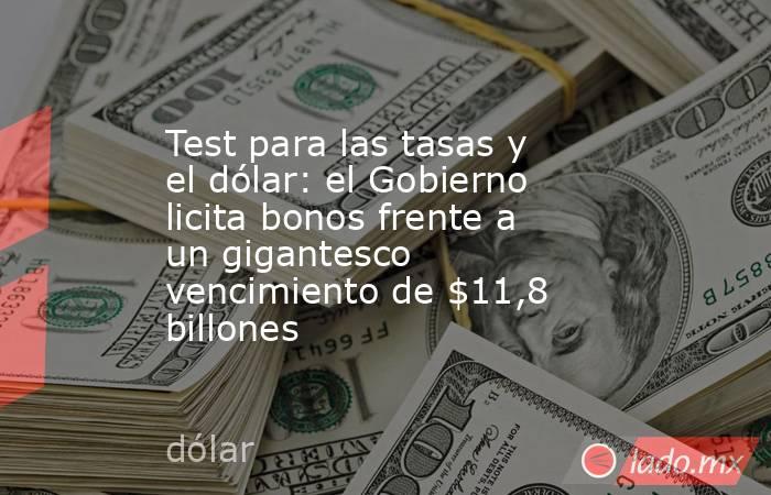Test para las tasas y el dólar: el Gobierno licita bonos frente a un gigantesco vencimiento de $11,8 billones. Noticias en tiempo real