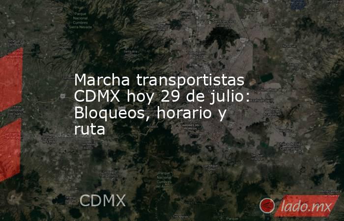 Marcha transportistas CDMX hoy 29 de julio: Bloqueos, horario y ruta. Noticias en tiempo real