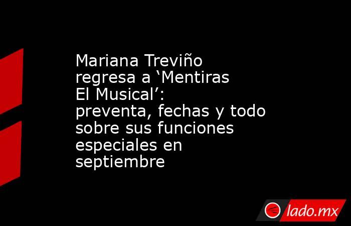 Mariana Treviño regresa a ‘Mentiras El Musical’: preventa, fechas y todo sobre sus funciones especiales en septiembre . Noticias en tiempo real
