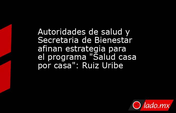 Autoridades de salud y Secretaria de Bienestar afinan estrategia para el programa 