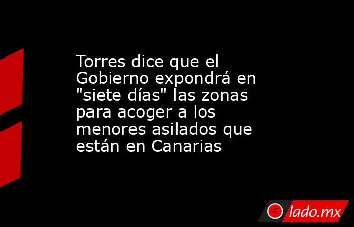 Torres dice que el Gobierno expondrá en 