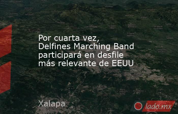 Por cuarta vez, Delfines Marching Band participará en desfile más relevante de EEUU. Noticias en tiempo real