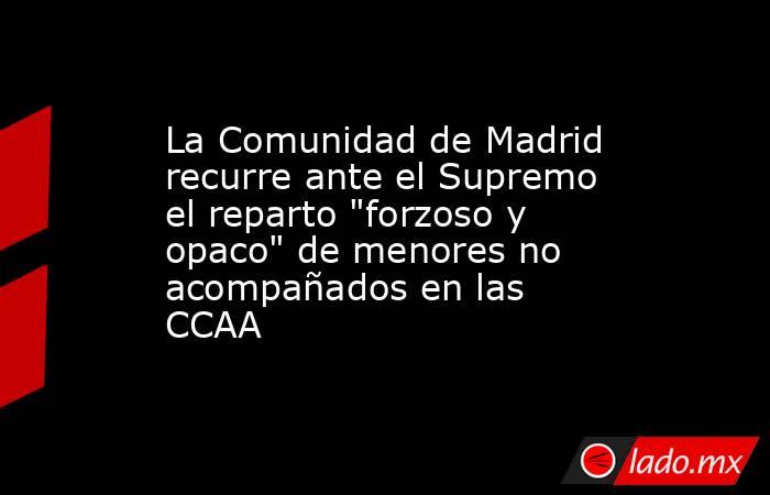 La Comunidad de Madrid recurre ante el Supremo el reparto 