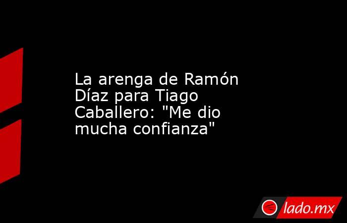 La arenga de Ramón Díaz para Tiago Caballero: 