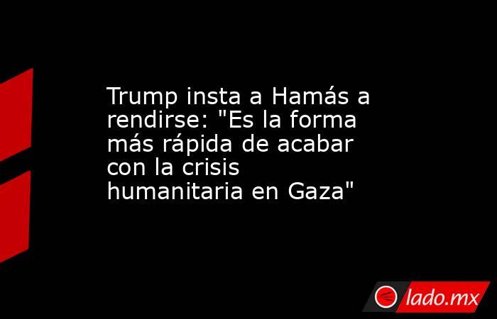 Trump insta a Hamás a rendirse: 